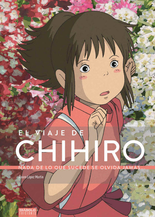 El viaje de Chihiro. Nada de lo que sucede se olvida jamás...